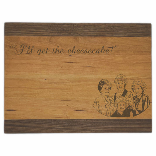 Golden Girls Premium Cutting Boards | I'll Get The Cheesecake Wood Cutting Boards | Different Styles Available