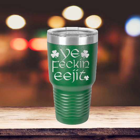 St. Patrick's Day Tumbler | Ye Feckin Eejit | 30oz. Vacuum Sealed St. Patty's Drink Tumbler | St. Patrick's Day Gifts