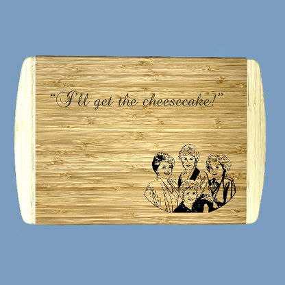 Golden Girls Bamboo Cutting Boards | I'll Get The Cheesecake Wood Cutting Boards | Different Styles Available
